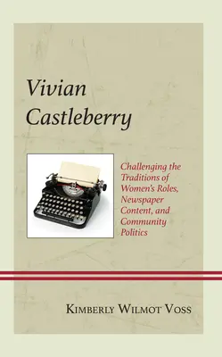 Vivian Castleberry: Contestarea tradițiilor privind rolurile femeilor, conținutul ziarelor și politica comunitară - Vivian Castleberry: Challenging the Traditions of Women's Roles, Newspaper Content, and Community Politics