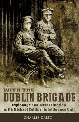 Cu Brigada Dublin: Spionaj și asasinat cu unitatea de informații a lui Michael Collins - With the Dublin Brigade: Espionage and Assassination with Michael Collins' Intelligence Unit