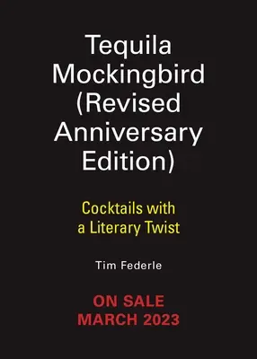 Tequila Mockingbird (ediție extinsă la 10 ani): Cocteiluri cu un twist literar - Tequila Mockingbird (10th Anniversary Expanded Edition): Cocktails with a Literary Twist
