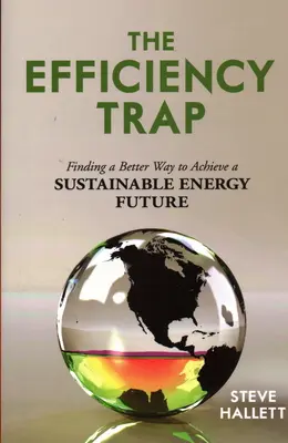 Capcana eficienței: Găsirea unei modalități mai bune de a realiza un viitor energetic durabil - The Efficiency Trap: Finding a Better Way to Achieve a Sustainable Energy Future