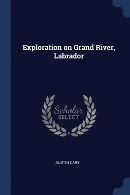 Explorare pe râul Grand, Labrador - Exploration on Grand River, Labrador