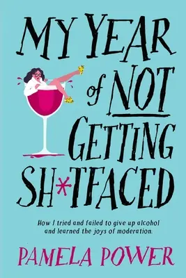 MY YEAR OF NOT GETTING SH*TFACED - Cum am încercat și nu am reușit să renunț la alcool și am învățat bucuriile moderației - MY YEAR OF NOT GETTING SH*TFACED - How I tried and failed to give up alcohol and learned the joys of Moderation