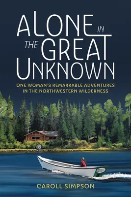 Singură în Marele Necunoscut: Aventurile remarcabile ale unei femei în sălbăticia nord-vestică - Alone in the Great Unknown: One Woman's Remarkable Adventures in the Northwestern Wilderness