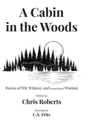 O cabană în pădure: Poems of Wit, Whimsy, and (sometimes) Wisdom - A Cabin In The Woods: Poems of Wit, Whimsy, and (sometimes) Wisdom