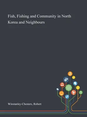 Fish, Fishing and Community in North Korea and Neighbours (Pește, pescuit și comunitate în Coreea de Nord și țările vecine) - Fish, Fishing and Community in North Korea and Neighbours