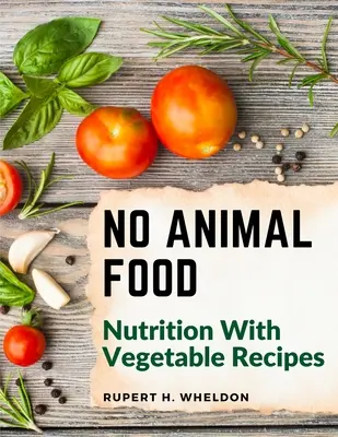 Fără hrană animală: Nutriție cu rețete vegetale - No Animal Food: Nutrition With Vegetable Recipes