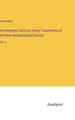 Archaeologia Cantiana: being Transactions of the Kent Aechaeological Society: Vol. II