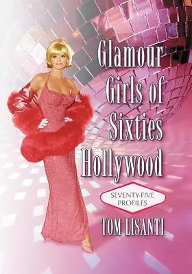 Glamour Girls of Sixties Hollywood: Șaptezeci și cinci de profiluri - Glamour Girls of Sixties Hollywood: Seventy-Five Profiles