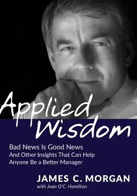 Înțelepciune aplicată: Veștile proaste sunt vești bune și alte idei care pot ajuta pe oricine să fie un manager mai bun - Applied Wisdom: Bad News Is Good News and Other Insights That Can Help Anyone Be a Better Manager