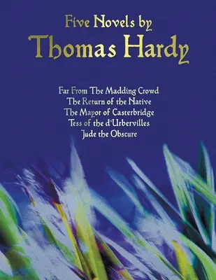 Cinci romane de Thomas Hardy - Departe de mulțimea nebună, Întoarcerea băștinașului, Primarul din Casterbridge, Tess of the D'Urbervilles, Jude the Obs - Five Novels by Thomas Hardy - Far from the Madding Crowd, the Return of the Native, the Mayor of Casterbridge, Tess of the D'Urbervilles, Jude the Obs