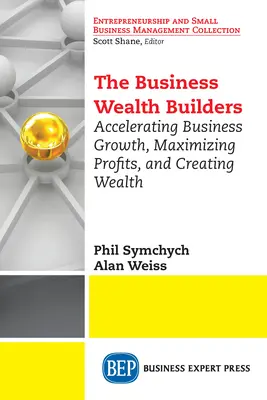 The Business Wealth Builders: Accelerarea creșterii afacerilor, maximizarea profiturilor și crearea de bogăție - The Business Wealth Builders: Accelerating Business Growth, Maximizing Profits, and Creating Wealth