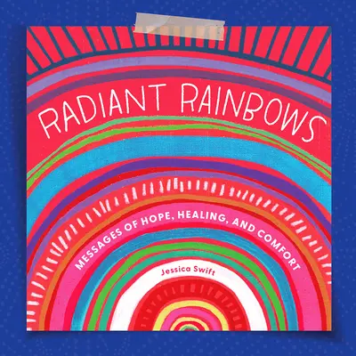 Curcubee radiante: Mesaje de speranță, vindecare și alinare - Radiant Rainbows: Messages of Hope, Healing, and Comfort