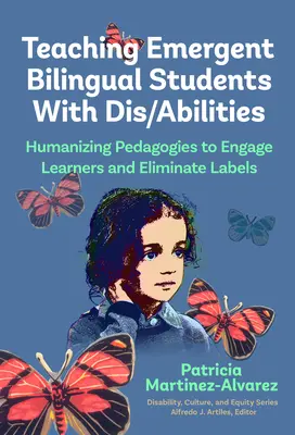 Predarea elevilor bilingvi emergenți cu dizabilități: Pedagogii umanizante pentru implicarea elevilor și eliminarea etichetelor - Teaching Emergent Bilingual Students with Dis/Abilities: Humanizing Pedagogies to Engage Learners and Eliminate Labels
