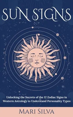 Semnele solare: Dezlegarea secretelor celor 12 semne zodiacale din astrologia occidentală pentru înțelegerea tipurilor de personalitate: Unlocking the Secrets of the 12 Zodiac Signs in Western Astrology to Understand Personality Types - Sun Signs: Unlocking the Secrets of the 12 Zodiac Signs in Western Astrology to Understand Personality Types
