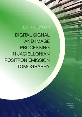 Procesarea digitală a semnalelor și imaginilor în tomografia cu emisie de pozitroni Jagiellonian - Digital Signal and Image Processing in Jagiellonian Positron Emission Tomography
