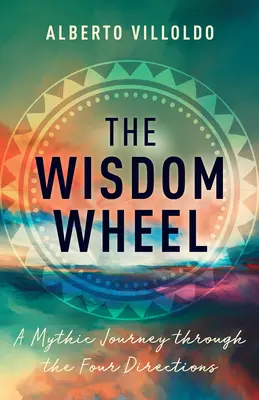 Roata Înțelepciunii: O călătorie mitică prin cele patru direcții - The Wisdom Wheel: A Mythic Journey Through the Four Directions