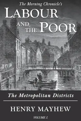 Munca și săracii Volumul I: Districtele metropolitane - Labour and the Poor Volume I: The Metropolitan Districts