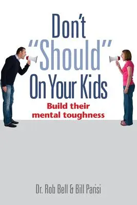 Don't Should on Your Kids: Construiți-le rezistența mentală - Don't Should on Your Kids: Build Their Mental Toughness