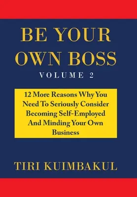 Fii propriul tău șef: Încă 12 motive pentru care trebuie să te gândești serios să devii angajat pe cont propriu și să-ți conduci propria afacere - Be Your Own Boss: 12 More Reasons Why You Need to Seriously Consider Becoming Self-Employed and Minding Your Own Business