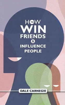 Cum Să Câștigi Prieteni Și Să Influențezi Oameni: Ghidul de autoajutor al lui Dale Carnegie - How To Win Friends And Influence People: Dale Carnegie's Self Help Guide