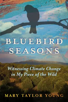 Bluebird Seasons: Martor al schimbărilor climatice în partea mea de sălbăticie - Bluebird Seasons: Witnessing Climate Change in My Piece of the Wild