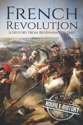 Revoluția franceză: O istorie de la început până la sfârșit - French Revolution: A History From Beginning to End
