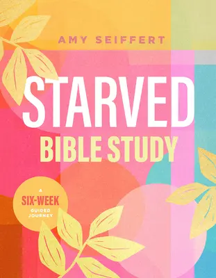 Studiu biblic Starved: O călătorie ghidată de șase săptămâni - Starved Bible Study: A Six-Week Guided Journey