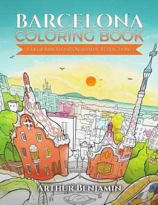 Barcelona Carte de colorat: Colorează atracțiile frumoase ale Barcelonei - Barcelona Coloring Book: Color Barcelona's Beautiful Attractions