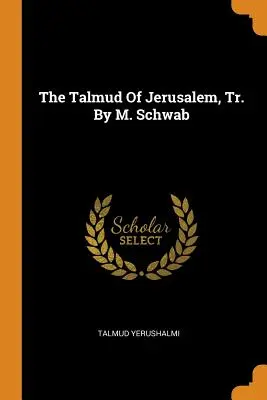 Talmudul din Ierusalim, tr. de M. Schwab - The Talmud Of Jerusalem, Tr. By M. Schwab