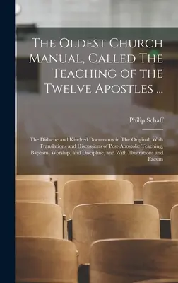 Cel mai vechi manual al Bisericii, numit Învățătura celor Doisprezece Apostoli ...: The Didache and Kindred Documents in The Original, With Translations and Dis - The Oldest Church Manual, Called The Teaching of the Twelve Apostles ...: The Didache and Kindred Documents in The Original, With Translations and Dis