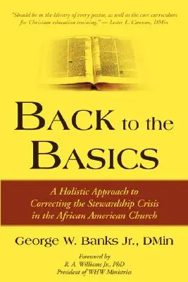 Back to the Basics: O abordare holistică pentru corectarea crizei stewardship în biserica afro-americană (A Holistic Approach to Correcting the Stewardship Crisis in the African American Church) - Back to the Basics: A Holistic Approach to Correcting the Stewardship Crisis in the African American Church