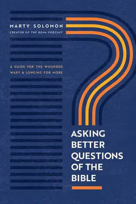Punând întrebări mai bune despre Biblie: Un ghid pentru cei răniți, precauți și dornici de mai mult - Asking Better Questions of the Bible: A Guide for the Wounded, Wary, and Longing for More