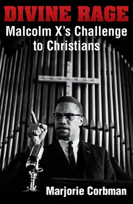 Furia divină: provocarea lui Malcolm X pentru creștinii secolului XX - Divine Rage: Malcolm X's Challenge to Twentieth Century Christians