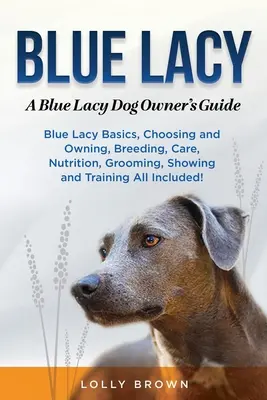 Blue Lacy: Ghidul proprietarului câinelui Blue Lacy - Blue Lacy: A Blue Lacy Dog Owner's Guide
