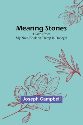 Mearing Stones: Leaves from My Note-Book on Tramp in Donegal (Frunze din caietul meu de notițe din Donegal) - Mearing Stones: Leaves from My Note-Book on Tramp in Donegal
