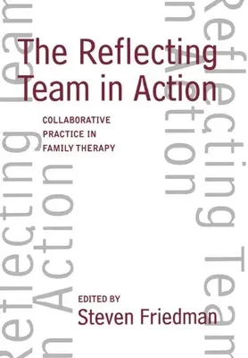 Echipa de reflecție în acțiune: Practică colaborativă în terapia de familie - The Reflecting Team in Action: Collaborative Practice in Family Therapy