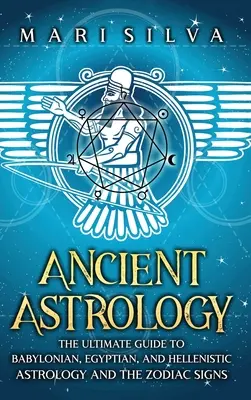 Astrologie antică: Ghidul suprem pentru astrologia babiloniană, egipteană și elenistică și semnele zodiacale - Ancient Astrology: The Ultimate Guide to Babylonian, Egyptian, and Hellenistic Astrology and the Zodiac Signs