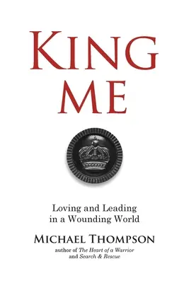 King Me: Loving and Leading in a Wounding World (Eu, regele: A iubi și a conduce într-o lume rănită) - King Me: Loving and Leading in a Wounding World