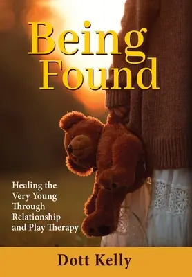 Being Found: Vindecarea celor foarte tineri prin relații și terapie prin joc - Being Found: Healing the Very Young Through Relationship and Play Therapy