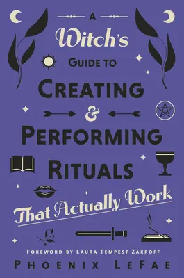 Ghidul unei vrăjitoare pentru crearea și desfășurarea ritualurilor: Care funcționează cu adevărat - A Witch's Guide to Creating & Performing Rituals: That Actually Work