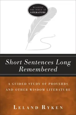 Short Sentences Long Remembered: A Guided Study of Proverbs and Other Wisdom Literature: A Guided Study of Proverbs and Other Wisdom Literature - Short Sentences Long Remembered: A Guided Study of Proverbs and Other Wisdom Literature