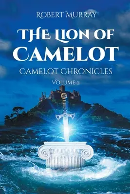 Leul din Camelot: Cronicile Camelot: Volumul 2 - The Lion of Camelot: Camelot Chronicles Volume 2