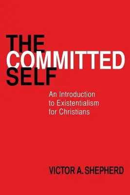 Sinele angajat: O introducere în existențialism pentru creștini - The Committed Self: An Introduction to Existentialism for Christians