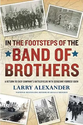 Pe urmele Band of Brothers: O întoarcere pe câmpurile de luptă ale Companiei Easy cu sergentul Forrest Guth - In the Footsteps of the Band of Brothers: A Return to Easy Company's Battlefields with Sergeant Forrest Guth