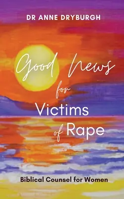 Vești bune pentru victimele violului: Sfaturi biblice pentru femei - Good News for Victims of Rape: Biblical Counsel for Women