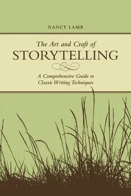 Arta și meșteșugul de a spune povești: A Comprehensive Guide To Classic Writing Techniques - The Art And Craft Of Storytelling: A Comprehensive Guide To Classic Writing Techniques