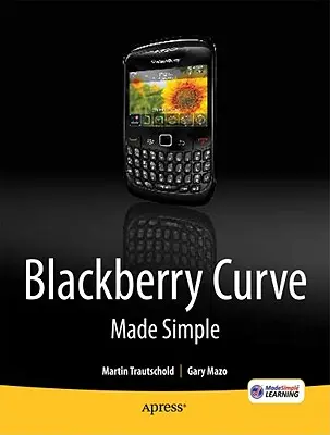 Blackberry Curve făcut simplu: Pentru seriile Blackberry Curve 8520, 8530 și 8500 - Blackberry Curve Made Simple: For the Blackberry Curve 8520, 8530 and 8500 Series