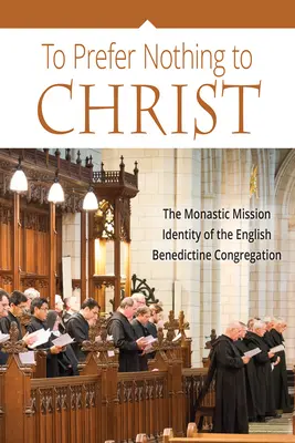 A nu prefera nimic lui Hristos: Misiunea monahală a congregației benedictine engleze - To Prefer Nothing to Christ: The Monastic Mission of the English Benedictine Congregation