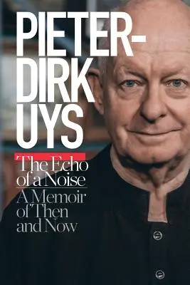 Pieter-Dirk Uys: Ecoul unui zgomot: A Memoir of Then and Now - Pieter-Dirk Uys: The Echo of a Noise: A Memoir of Then and Now