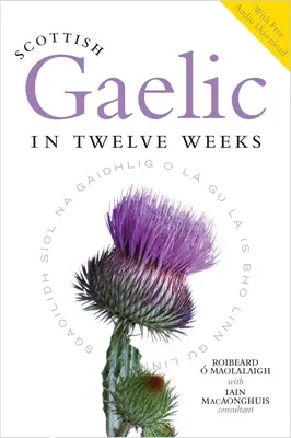 Gaelică scoțiană în douăsprezece săptămâni: Cu descărcare audio - Scottish Gaelic in Twelve Weeks: With Audio Download